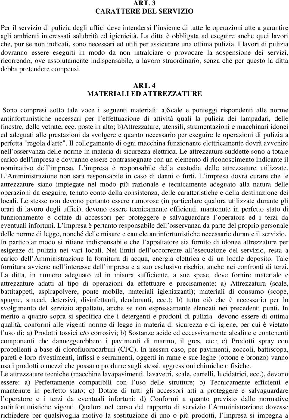 I lavori di pulizia dovranno essere eseguiti in modo da non intralciare o provocare la sospensione dei servizi, ricorrendo, ove assolutamente indispensabile, a lavoro straordinario, senza che per