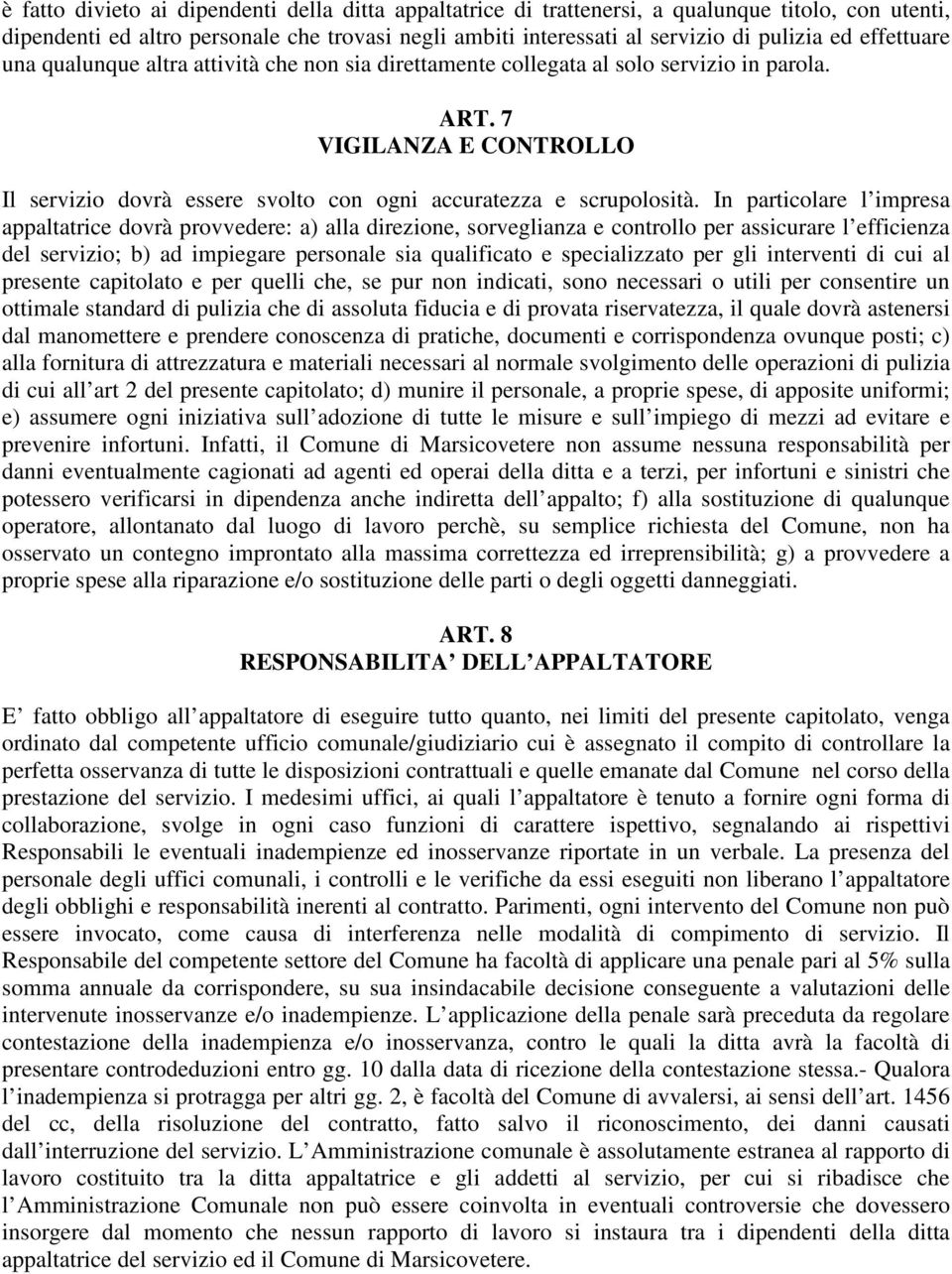 In particolare l impresa appaltatrice dovrà provvedere: a) alla direzione, sorveglianza e controllo per assicurare l efficienza del servizio; b) ad impiegare personale sia qualificato e specializzato