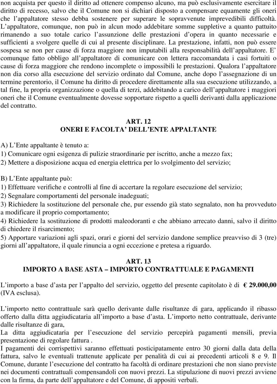 L appaltatore, comunque, non può in alcun modo addebitare somme suppletive a quanto pattuito rimanendo a suo totale carico l assunzione delle prestazioni d opera in quanto necessarie e sufficienti a