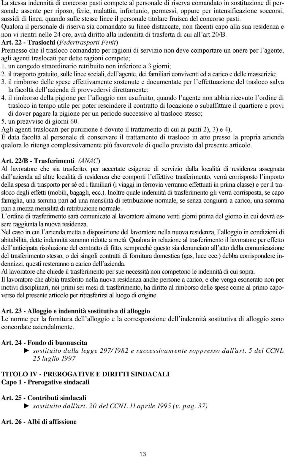 Qualora il personale di riserva sia comandato su linee distaccate, non facenti capo alla sua residenza e non vi rientri nelle 24 ore, avrà diritto alla indennità di trasferta di cui all art.20/b. Art.