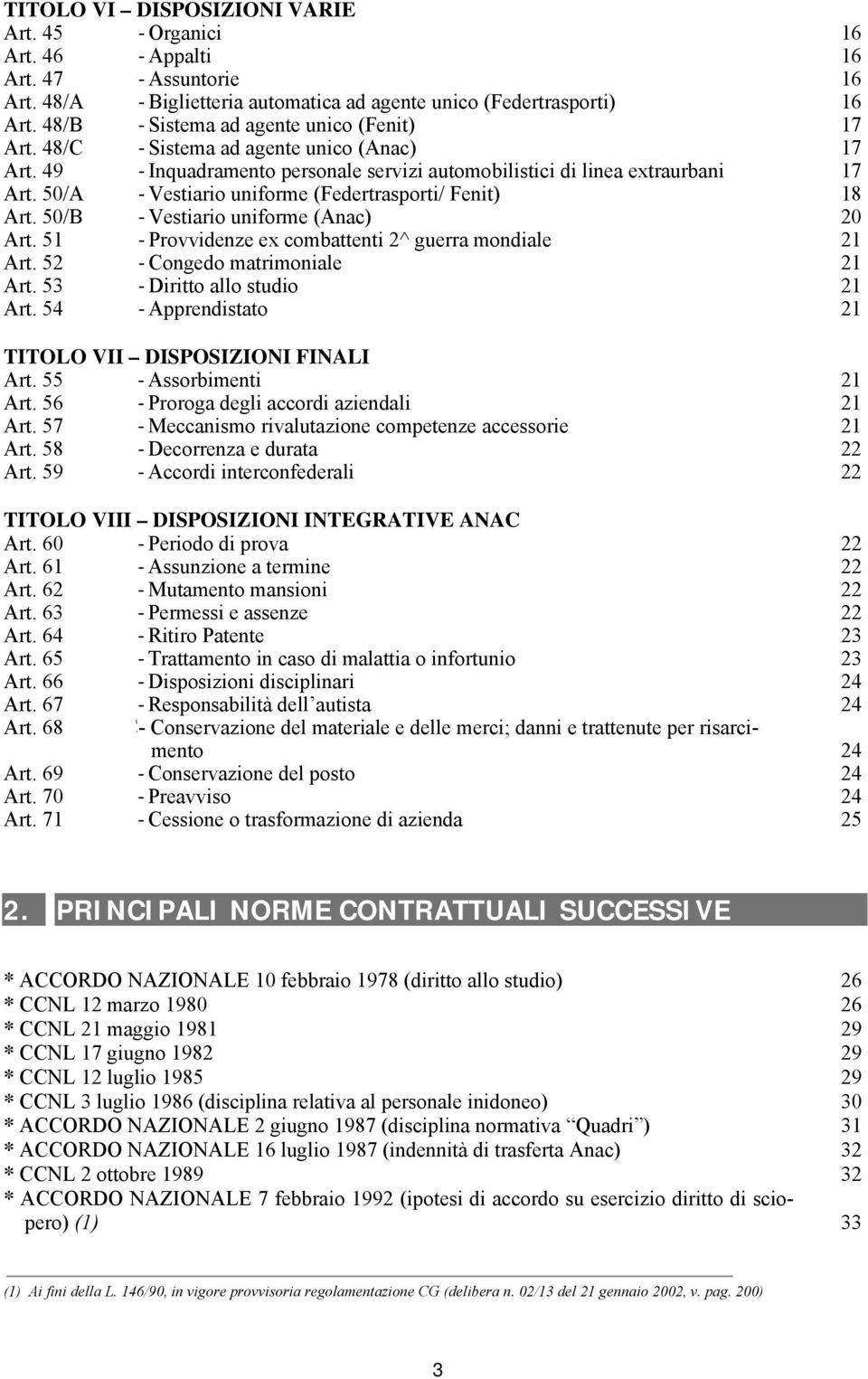 50/B Vestiario uniforme (Anac) Art. 51 Provvidenze ex combattenti 2^ guerra mondiale Art. 52 Congedo matrimoniale Art. 53 Diritto allo studio Art. 54 Apprendistato TITOLO VII DISPOSIZIONI FINALI Art.