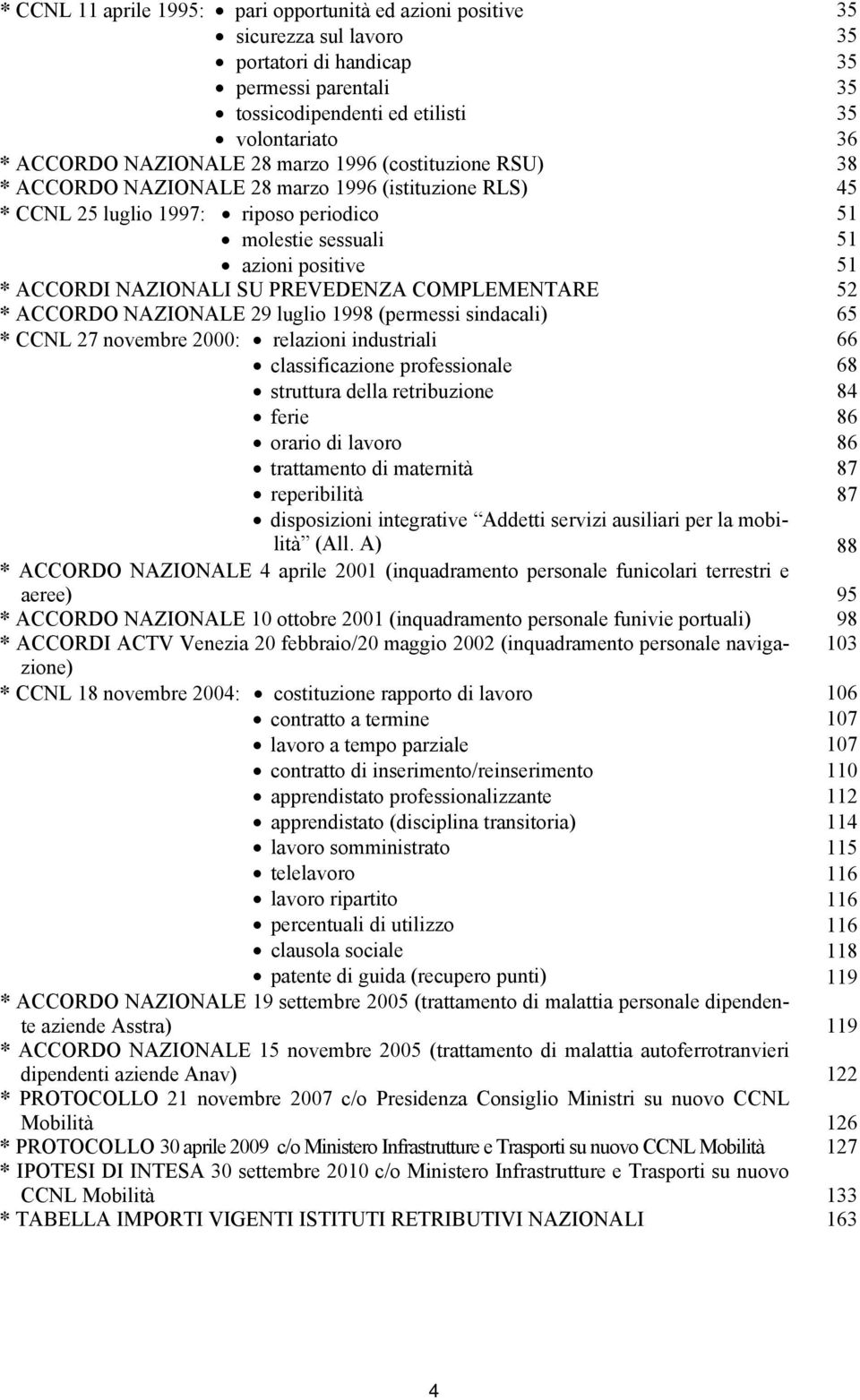 NAZIONALI SU PREVEDENZA COMPLEMENTARE 52 * ACCORDO NAZIONALE 29 luglio 1998 (permessi sindacali) 65 * CCNL 27 novembre 2000: relazioni industriali 66 classificazione professionale 68 struttura della