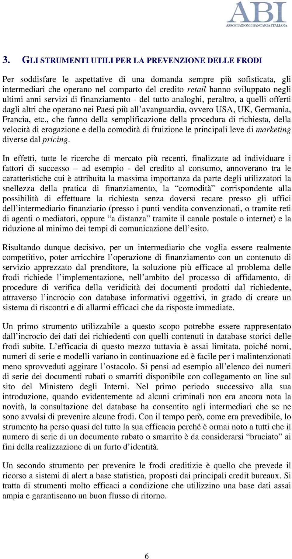 , che fanno della semplificazione della procedura di richiesta, della velocità di erogazione e della comodità di fruizione le principali leve di marketing diverse dal pricing.