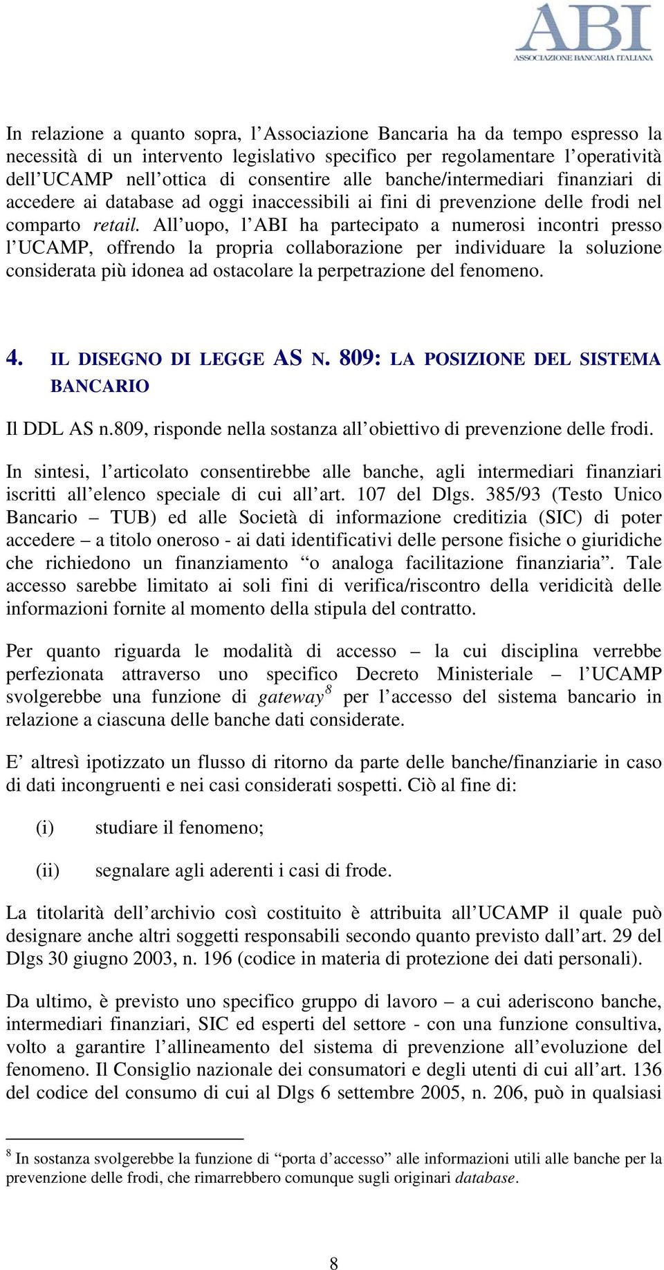 All uopo, l ABI ha partecipato a numerosi incontri presso l UCAMP, offrendo la propria collaborazione per individuare la soluzione considerata più idonea ad ostacolare la perpetrazione del fenomeno.