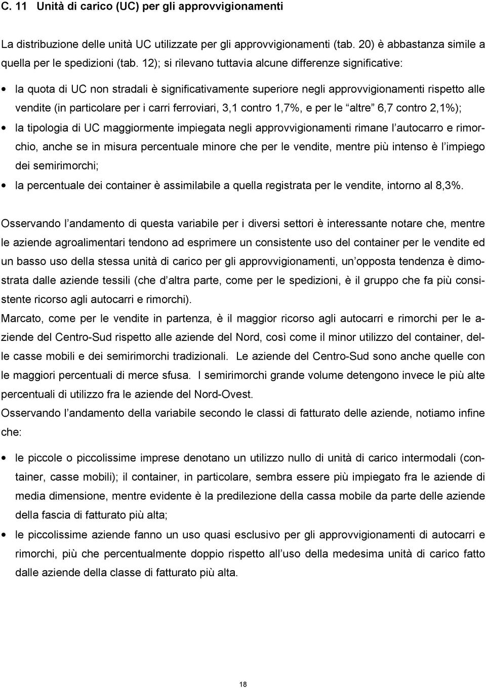 ferroviari, 3,1 contro 1,7%, e per le altre 6,7 contro 2,1%); la tipologia di UC maggiormente impiegata negli approvvigionamenti rimane l autocarro e rimorchio, anche se in misura percentuale minore