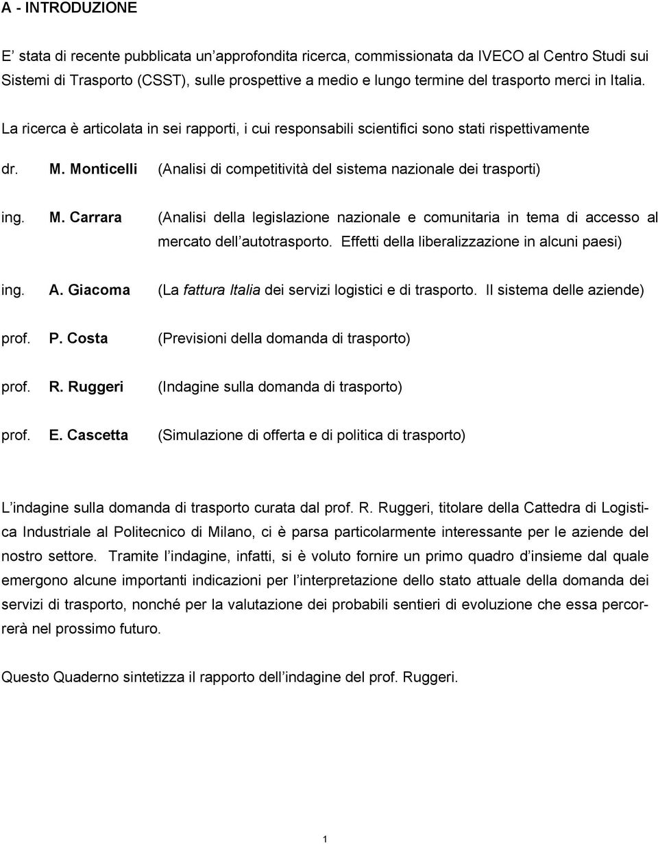 Monticelli (Analisi di competitività del sistema nazionale dei trasporti) ing. M. Carrara (Analisi della legislazione nazionale e comunitaria in tema di accesso al mercato dell autotrasporto.