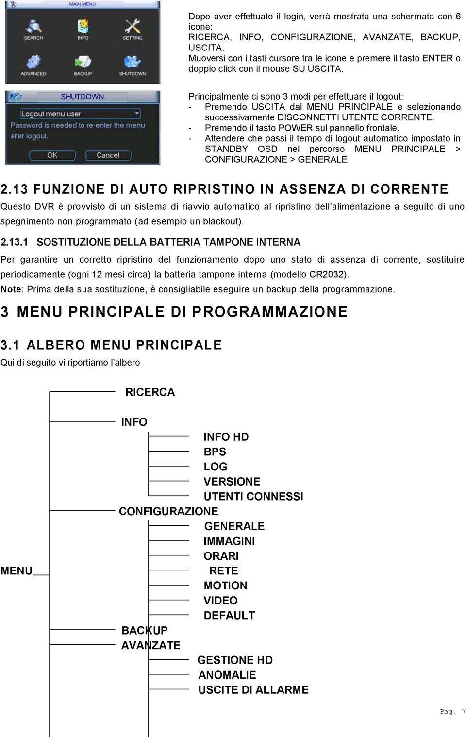 Principalmente ci sono 3 modi per effettuare il logout: - Premendo USCITA dal MENU PRINCIPALE e selezionando successivamente DISCONNETTI UTENTE CORRENTE.