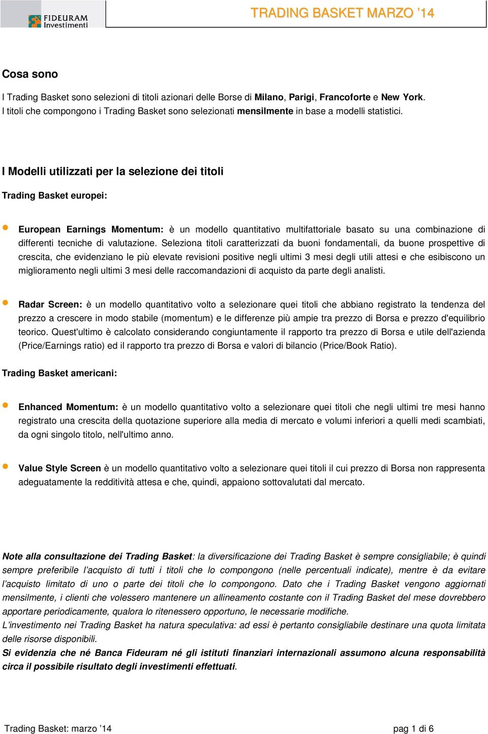 I Modelli utilizzati per la selezione dei titoli Trading Basket europei: European Earnings Momentum: è un modello quantitativo multifattoriale basato su una combinazione di differenti tecniche di