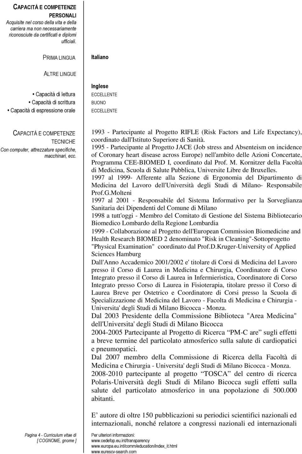 attrezzature specifiche, macchinari, ecc. 1993 - Partecipante al Progetto RIFLE (Risk Factors and Life Expectancy), coordinato dall'istituto Superiore di Sanità.