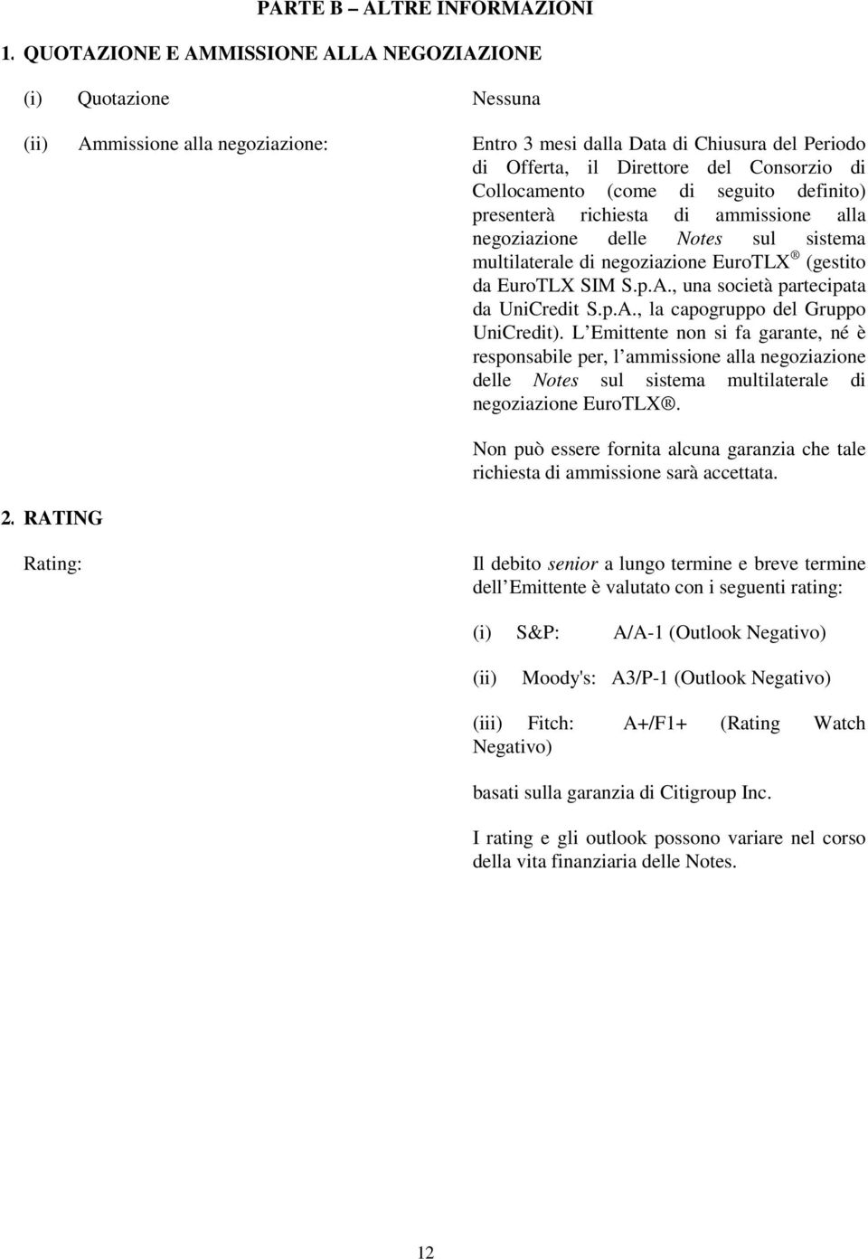 Collocamento (come di seguito definito) presenterà richiesta di ammissione alla negoziazione delle Notes sul sistema multilaterale di negoziazione EuroTLX (gestito da EuroTLX SIM S.p.A.