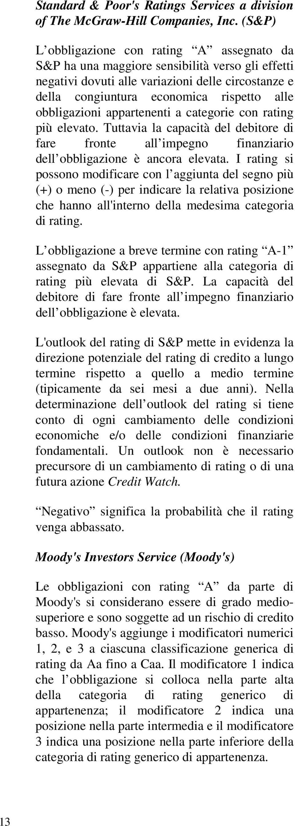 obbligazioni appartenenti a categorie con rating più elevato. Tuttavia la capacità del debitore di fare fronte all impegno finanziario dell obbligazione è ancora elevata.