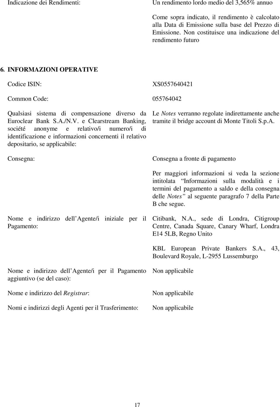 Codice ISIN: XS0557640421 Common Code: 055764042 Qualsiasi sistema di compensazione diverso da Euroclear Bank S.A./N.V.