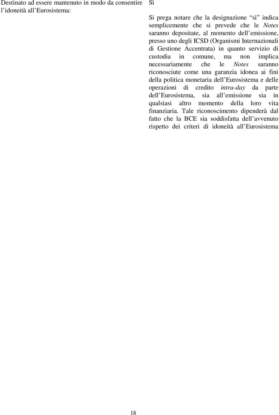 le Notes saranno riconosciute come una garanzia idonea ai fini della politica monetaria dell Eurosistema e delle operazioni di credito intra-day da parte dell Eurosistema, sia all