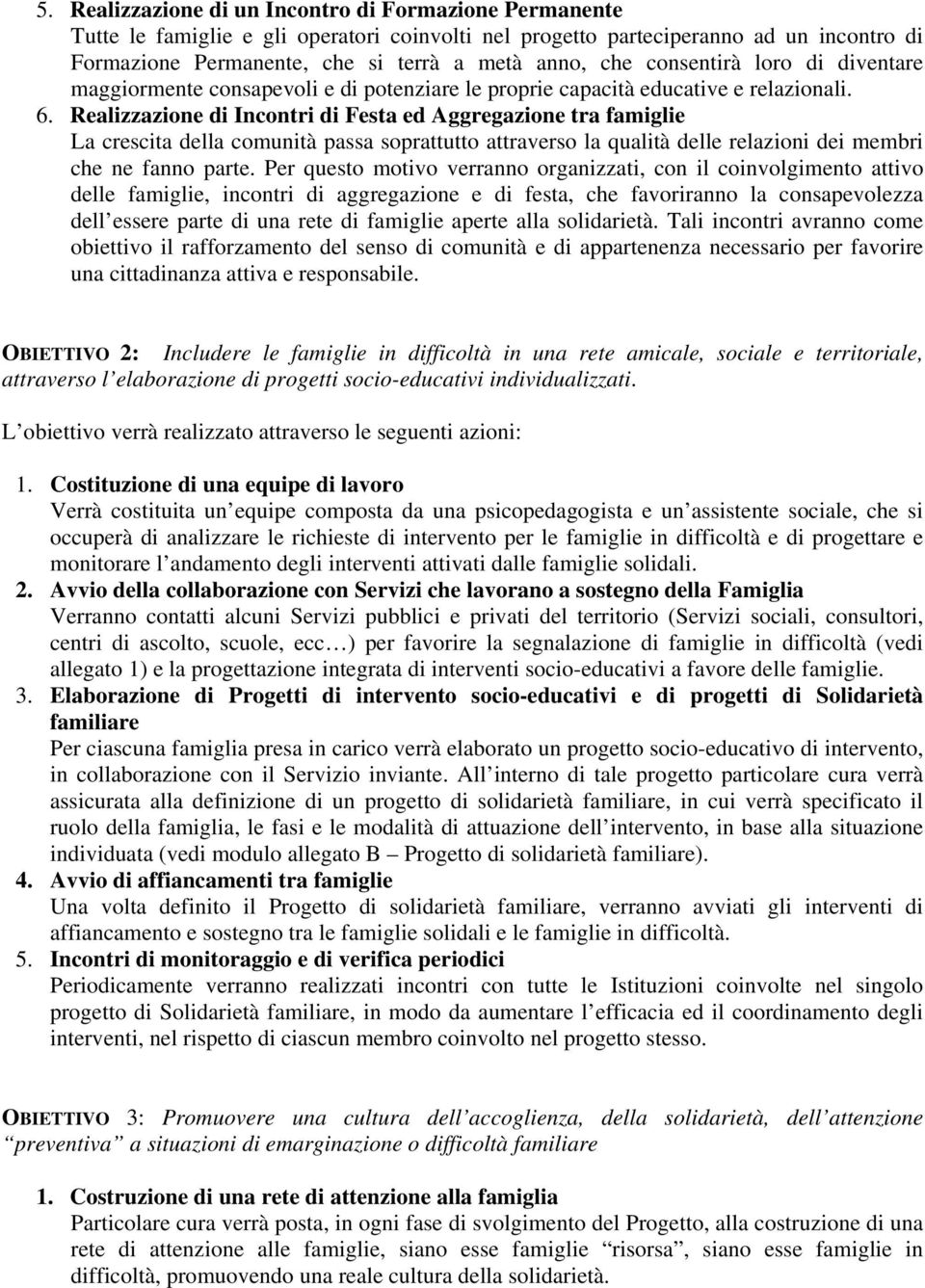 Realizzazione di Incontri di Festa ed Aggregazione tra famiglie La crescita della comunità passa soprattutto attraverso la qualità delle relazioni dei membri che ne fanno parte.