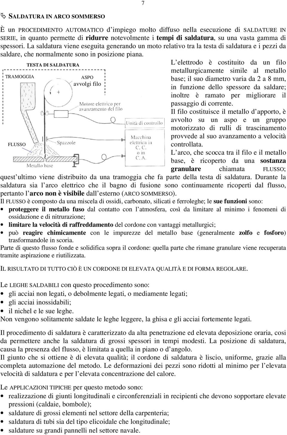 TRAMOGGIA FLUSSO TESTA DI SALDATURA ASPO avvolgi filo L elettrodo è costituito da un filo metallurgicamente simile al metallo base; il suo diametro varia da 2 a 8 mm, in funzione dello spessore da