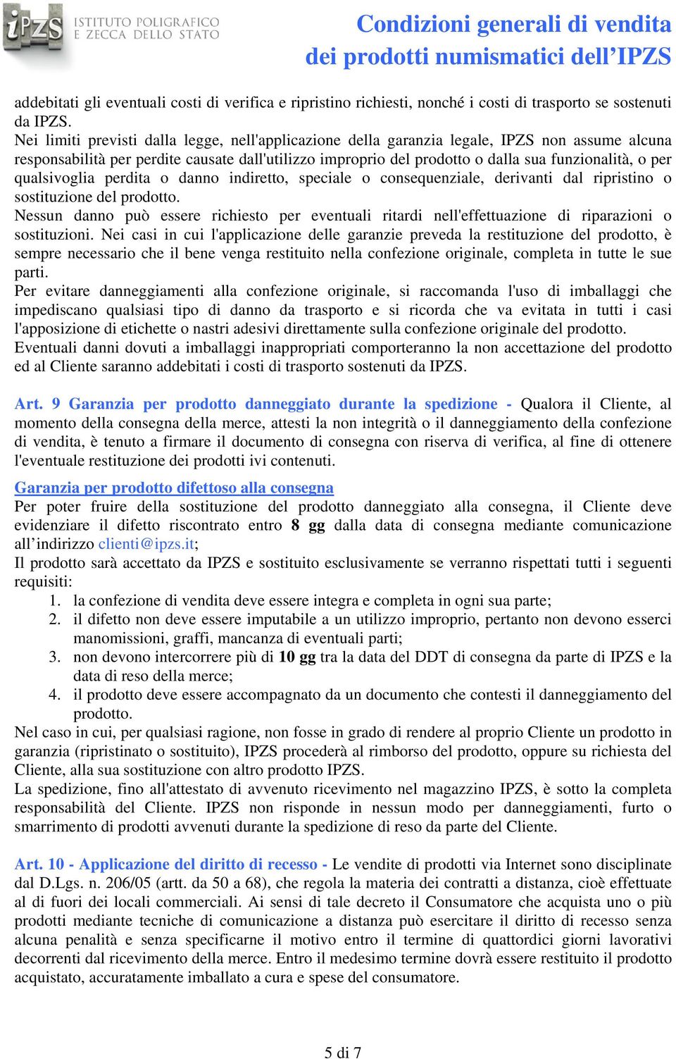 per qualsivoglia perdita o danno indiretto, speciale o consequenziale, derivanti dal ripristino o sostituzione del prodotto.