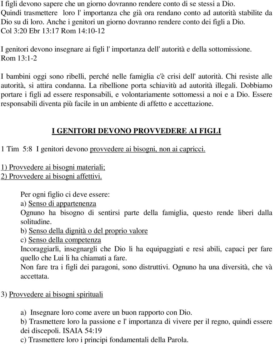 Rom 13:1-2 I bambini oggi sono ribelli, perché nelle famiglia c'è crisi dell' autorità. Chi resiste alle autorità, si attira condanna. La ribellione porta schiavitù ad autorità illegali.