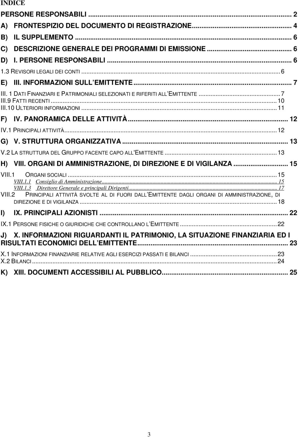 10 ULTERIORI INFORMAZIONI... 11 F) IV. PANORAMICA DELLE ATTIVITÀ... 12 IV.1 PRINCIPALI ATTIVITÀ... 12 G) V. STRUTTURA ORGANIZZATIVA... 13 V.2 LA STRUTTURA DEL GRUPPO FACENTE CAPO ALL'EMITTENTE.