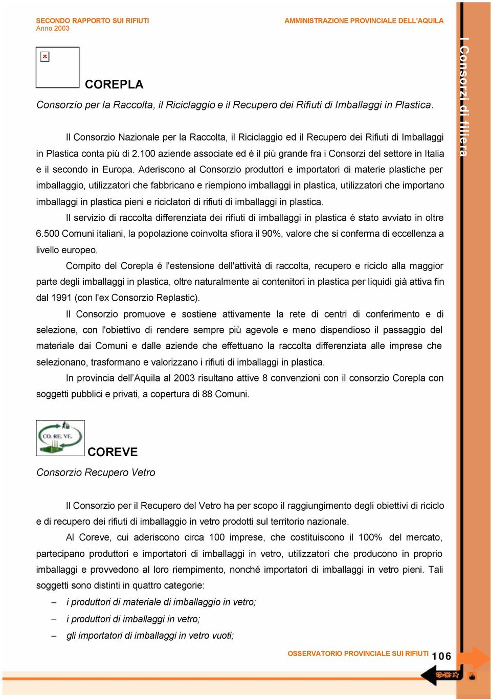 100 aziende associate ed è il più grande fra i Consorzi del settore in Italia e il secondo in Europa.