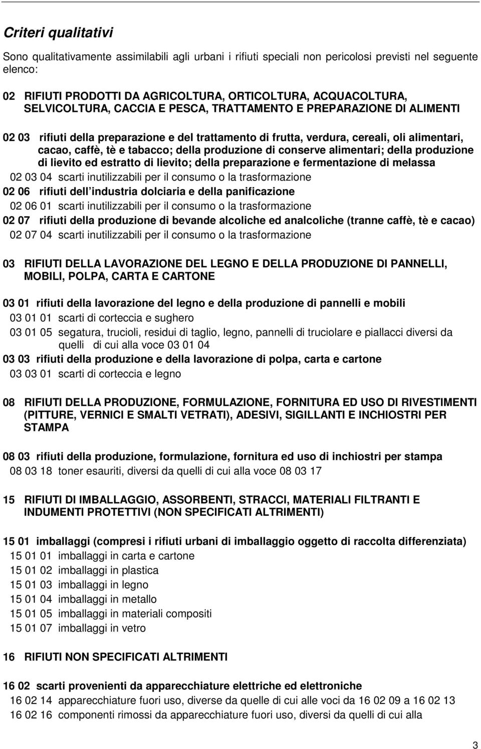 produzione di conserve alimentari; della produzione di lievito ed estratto di lievito; della preparazione e fermentazione di melassa 02 03 04 scarti inutilizzabili per il consumo o la trasformazione