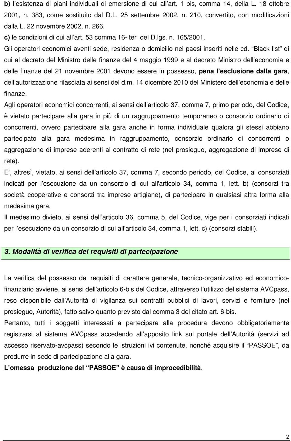 Gli operatori economici aventi sede, residenza o domicilio nei paesi inseriti nelle cd.