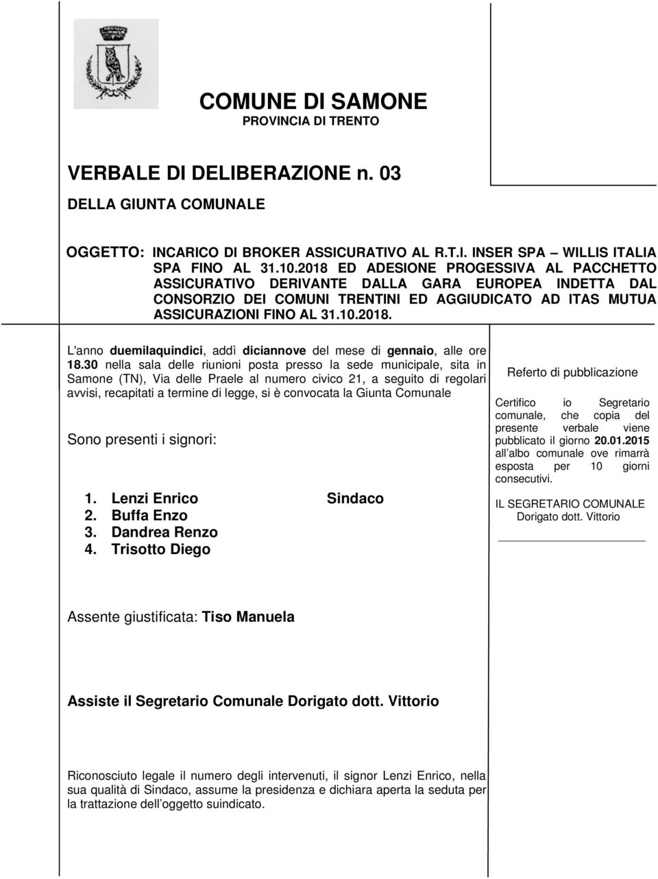 30 nella sala delle riunioni posta presso la sede municipale, sita in Samone (TN), Via delle Praele al numero civico 21, a seguito di regolari avvisi, recapitati a termine di legge, si è convocata la