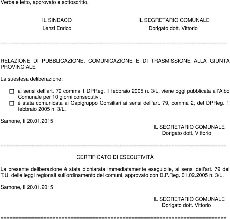 1 febbraio 2005 n. 3/L, viene oggi pubblicata all Albo Comunale per 10 giorni consecutivi. è stata comunicata ai Capigruppo Consiliari ai sensi dell art.