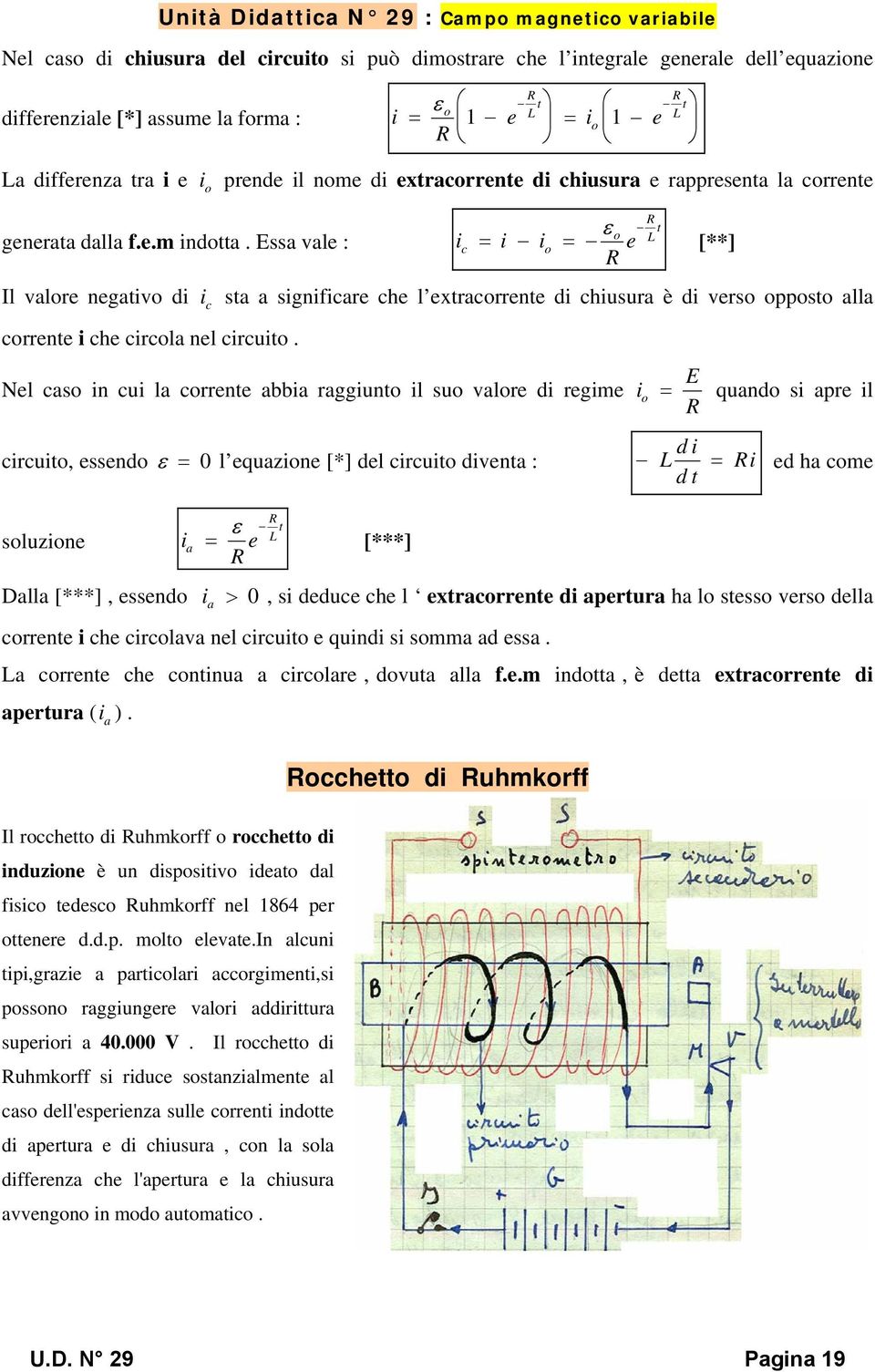 Essa vale : R e c o Il valore negatvo d c sta a sgnfcare che l extracorrente d chusura è d verso opposto alla corrente che crcola nel crcuto.