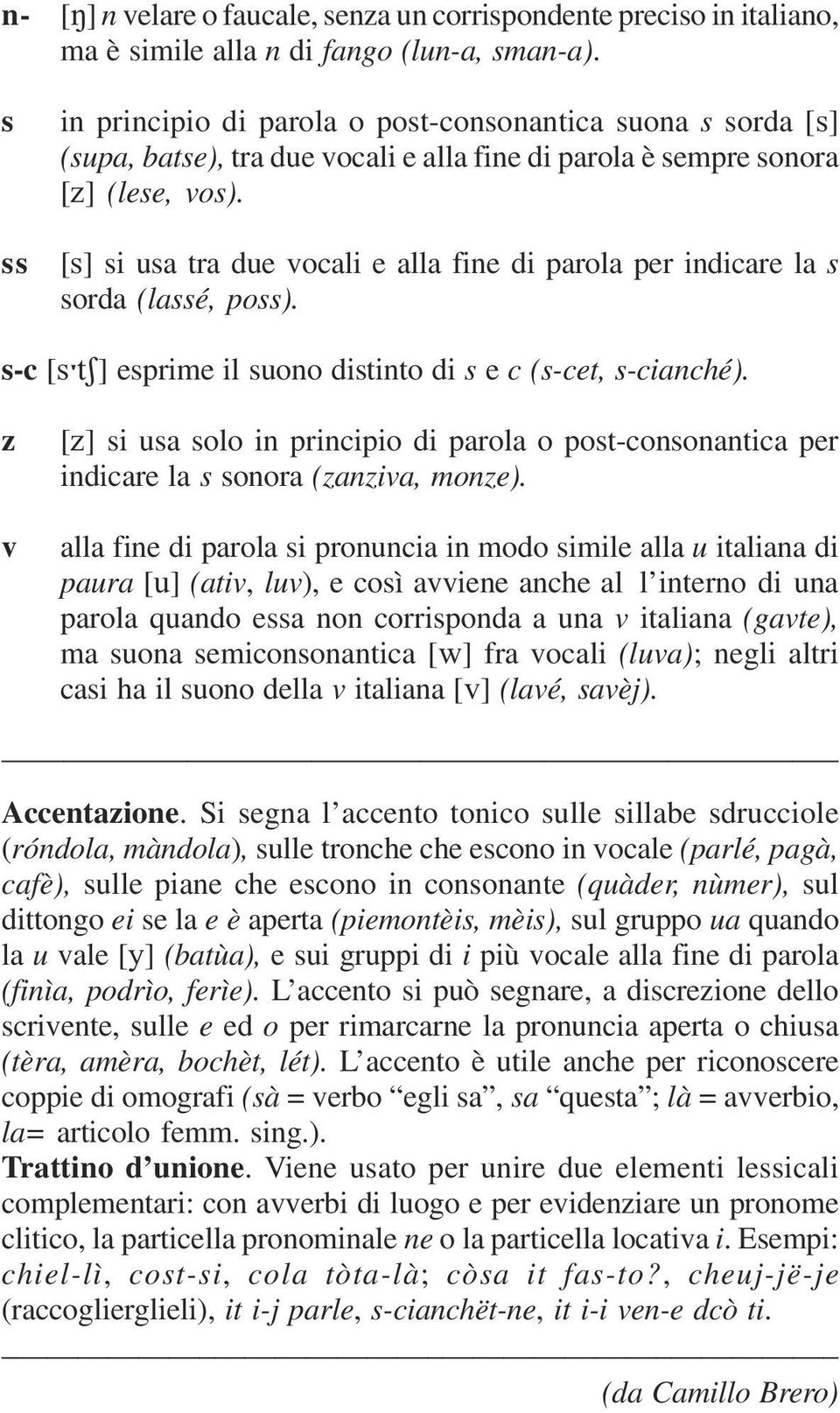 [r] si usa tra due vocali e alla fine di parola per indicare la s sorda (lassé, poss). s-c [r sr] esprime il suono distinto di s e c (s-cet, s-cianché).