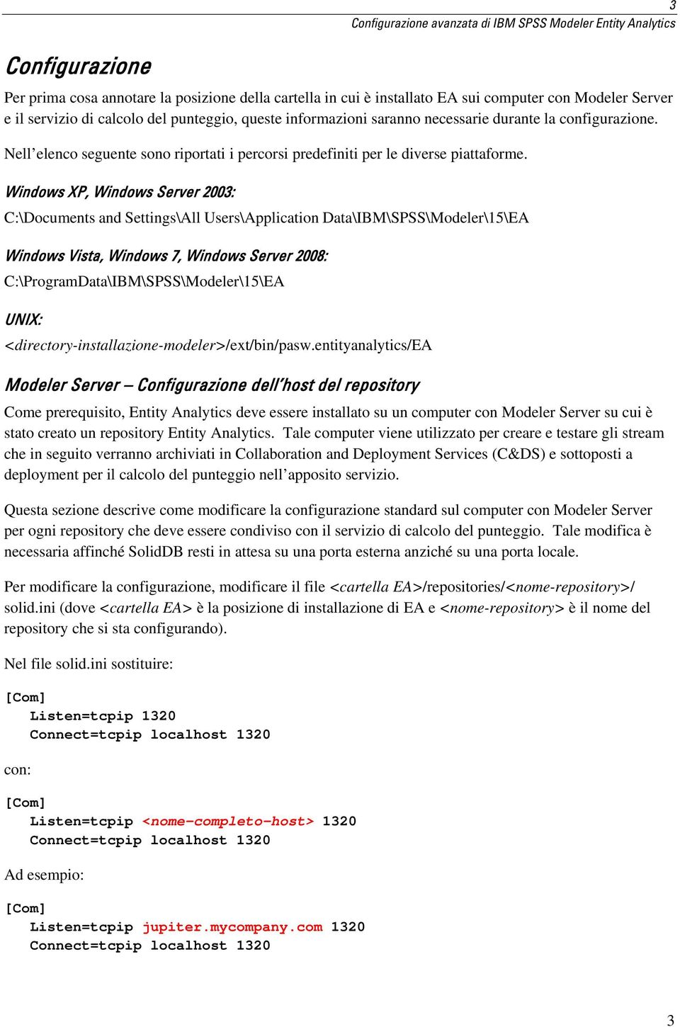 Windows XP, Windows Server 2003: C:\Documents and Settings\All Users\Application Data\IBM\SPSS\Modeler\15\EA Windows Vista, Windows 7, Windows Server 2008: C:\ProgramData\IBM\SPSS\Modeler\15\EA UNIX: