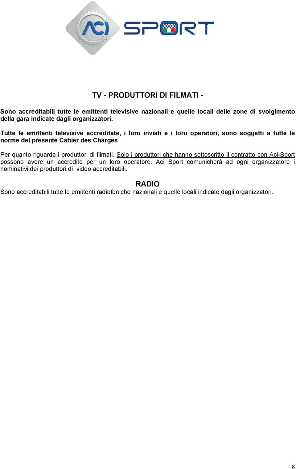 produttori di filmati. Solo i produttori che hanno sottoscritto il contratto con Aci-Sport possono avere un accredito per un loro operatore.