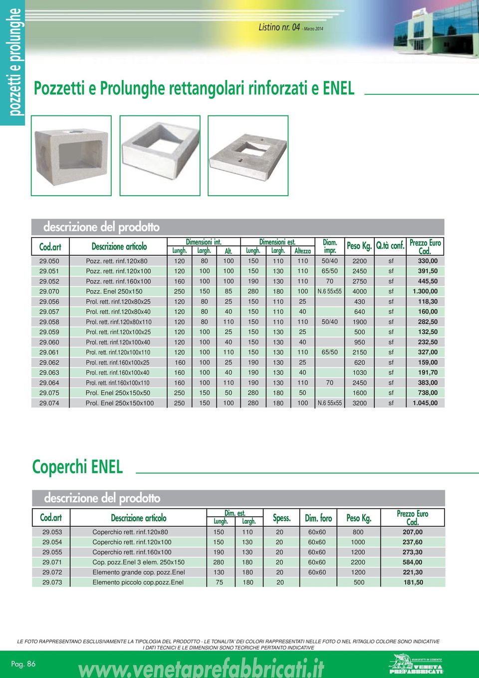 rett. rinf.120x0 120 0 0 10 130 1 6/0 240 29.02 Pozz. rett. rinf.160x0 160 0 0 190 130 1 70 270 29.070 Pozz. Enel 20x10 20 10 8 280 180 0 N.6 x 4000 29.06 Prol. rett. rinf.120x80x2 120 80 2 10 1 2 430 29.