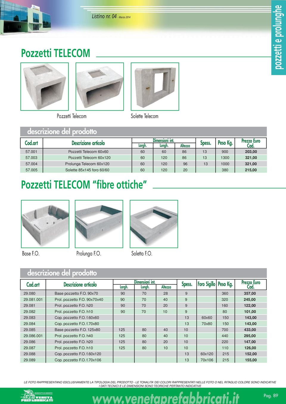 Foro Sigillo Peso Kg. 29.080 Base pozzetto F.O. 90x70 90 70 28 9 360 37,00 29.081.001 Prol. pozzetto F.O. 90x70x40 90 70 40 9 320 24,00 29.081 Prol. pozzetto F.O. h20 90 70 20 9 160 122,00 29.