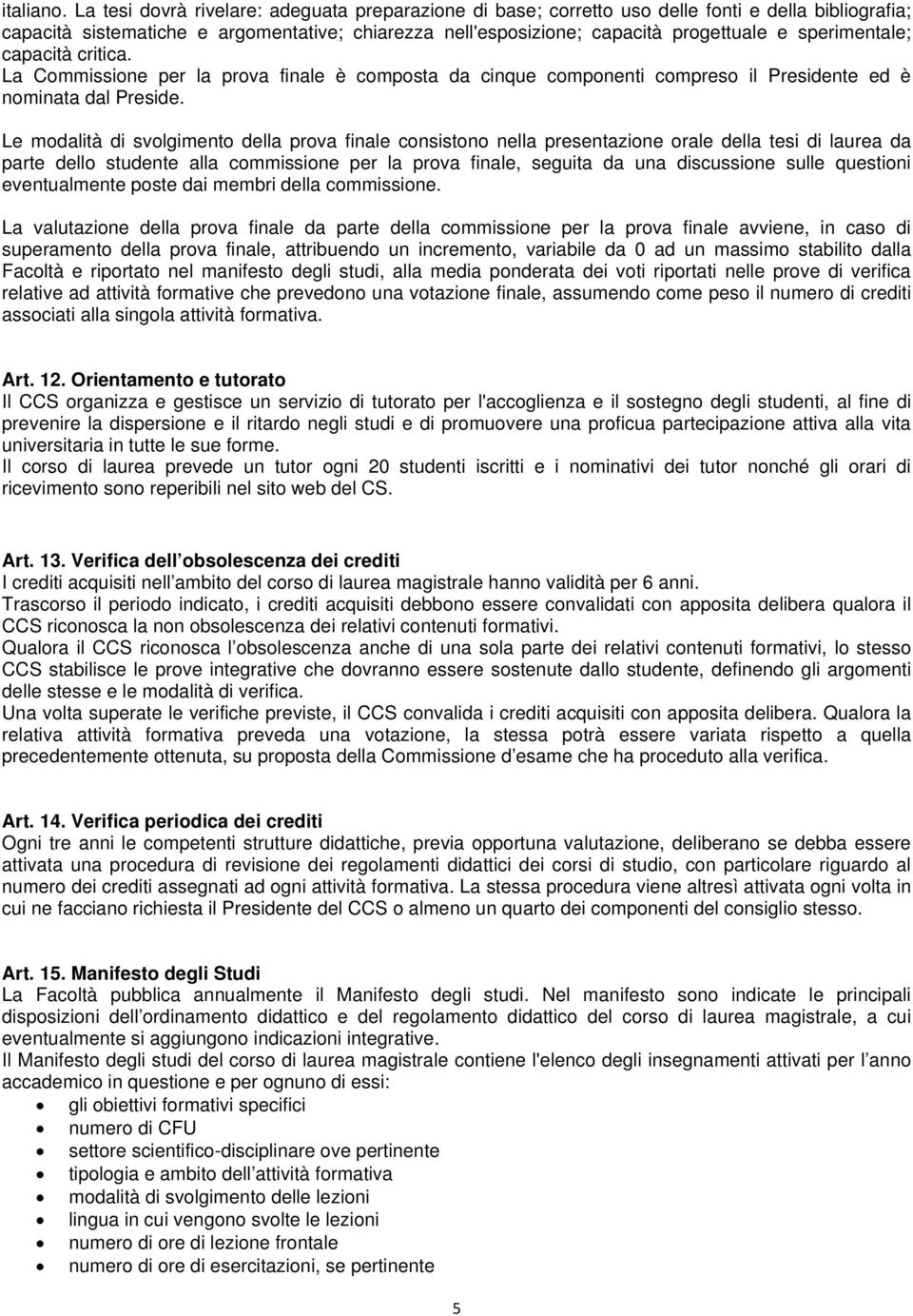 sperimentale; capacità critica. La Commissione per la prova finale è composta da cinque componenti compreso il Presidente ed è nominata dal Preside.