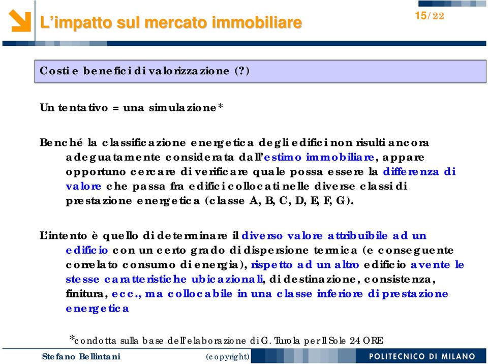 possa essere la differenza di valore che passa fra edifici collocati nelle diverse classi di prestazione energetica (classe A, B, C, D, E, F, G).