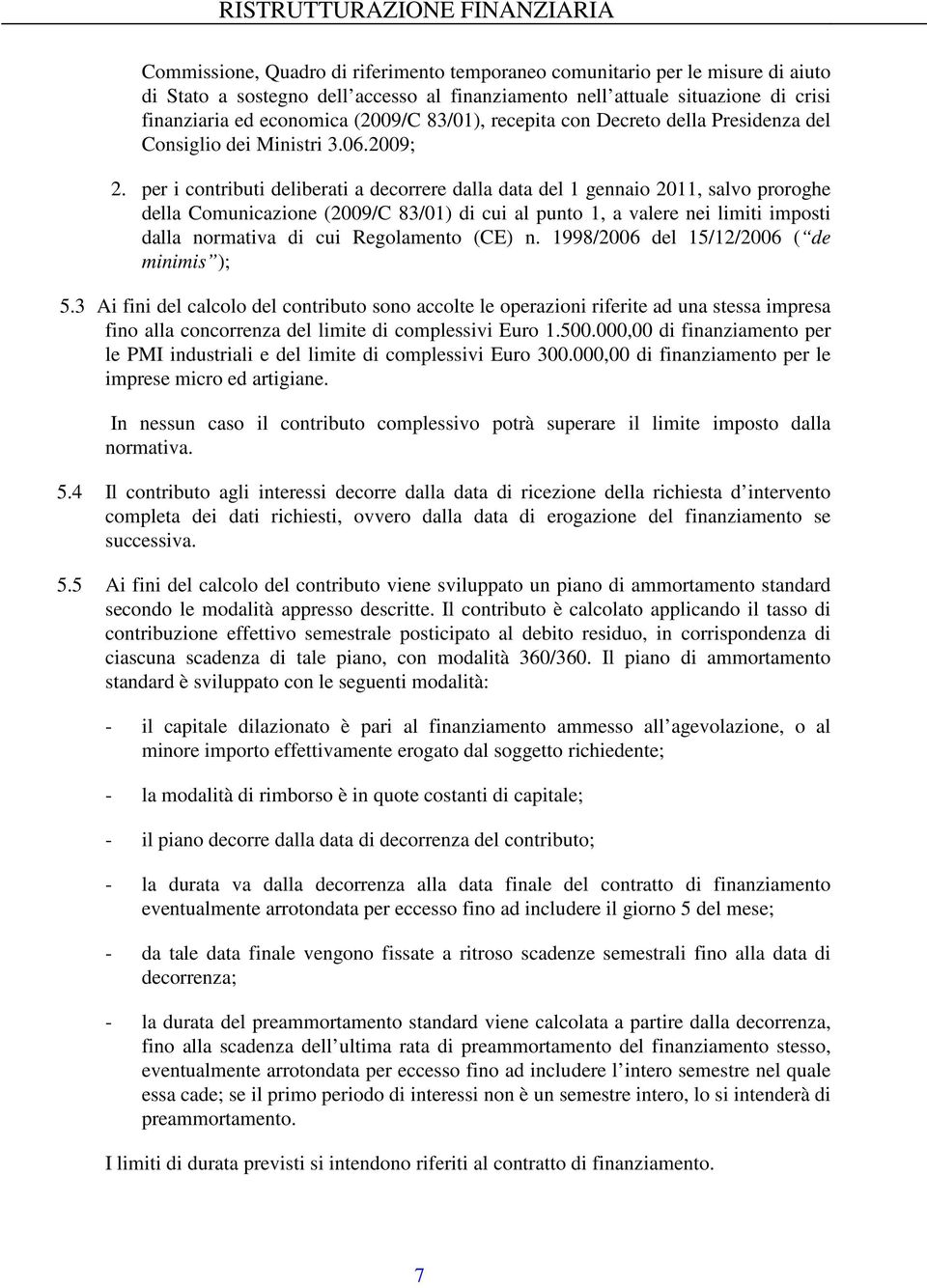 per i contributi deliberati a decorrere dalla data del 1 gennaio 2011, salvo proroghe della Comunicazione (2009/C 83/01) di cui al punto 1, a valere nei limiti imposti dalla normativa di cui