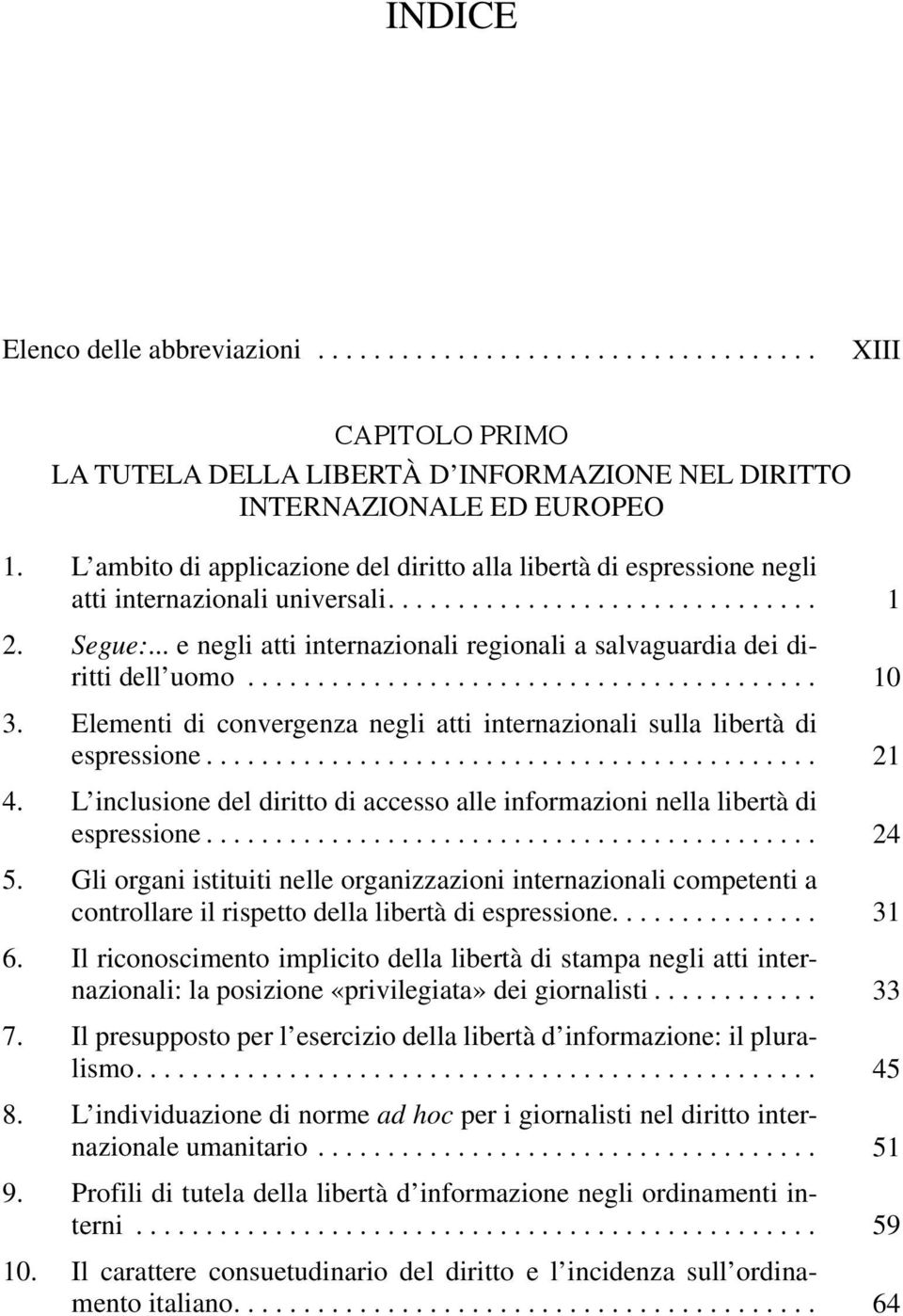 .. 10 3. Elementi di convergenza negli atti internazionali sulla libertà di espressione... 21 4. L inclusione del diritto di accesso alle informazioni nella libertà di espressione... 24 5.