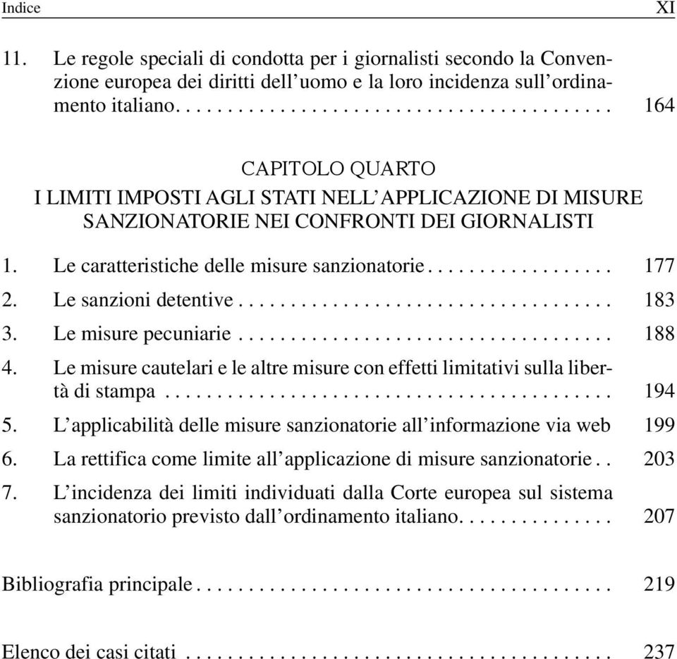 Le sanzioni detentive... 183 3. Le misure pecuniarie... 188 4. Le misure cautelari e le altre misure con effetti limitativi sulla libertà di stampa... 194 5.