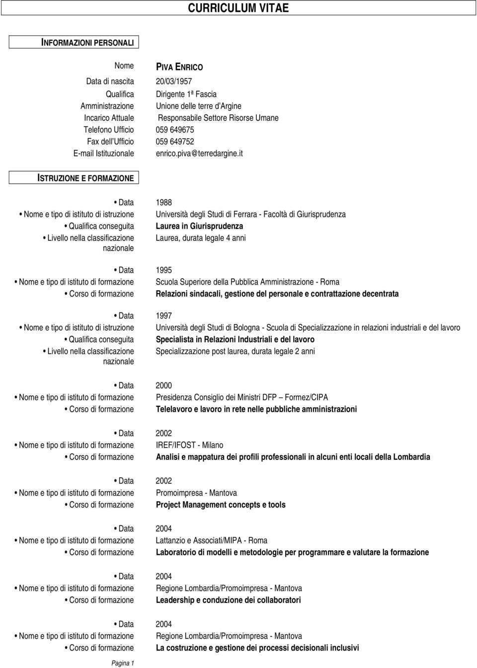 it ISTRUZIONE E FORMAZIONE Data 1988 Nome e tipo di istituto di istruzione Università degli Studi di Ferrara - Facoltà di Giurisprudenza Qualifica conseguita Laurea in Giurisprudenza Livello nella