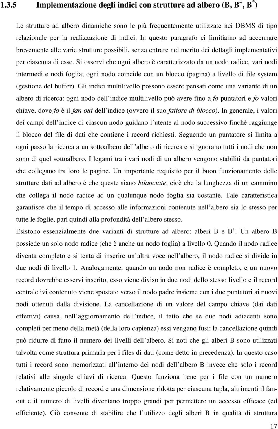 Si osservi che ogni albero è caratterizzato da un nodo radice, vari nodi intermedi e nodi foglia; ogni nodo coincide con un blocco (pagina) a livello di file system (gestione del buffer).