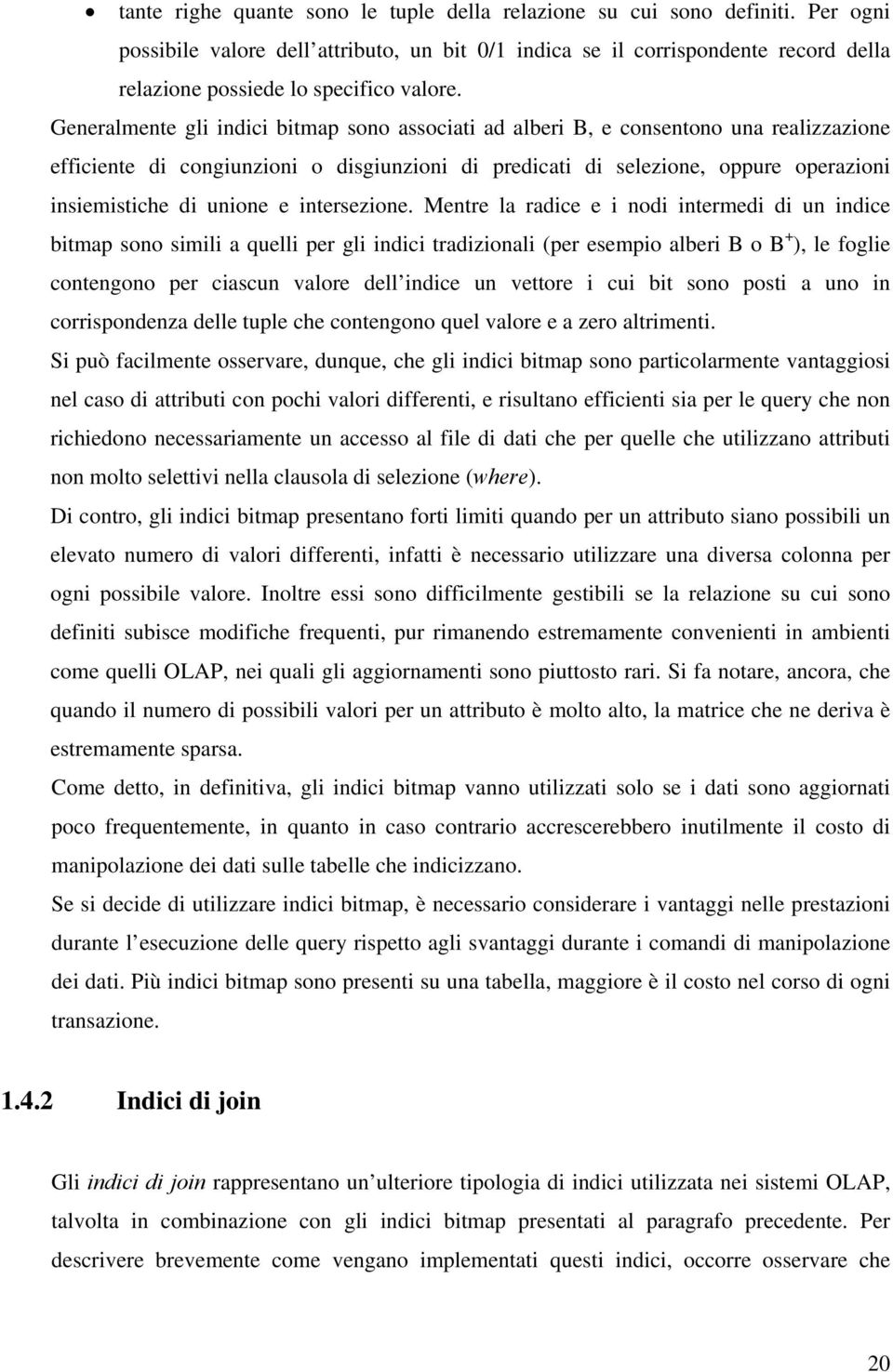 Generalmente gli indici bitmap sono associati ad alberi B, e consentono una realizzazione efficiente di congiunzioni o disgiunzioni di predicati di selezione, oppure operazioni insiemistiche di