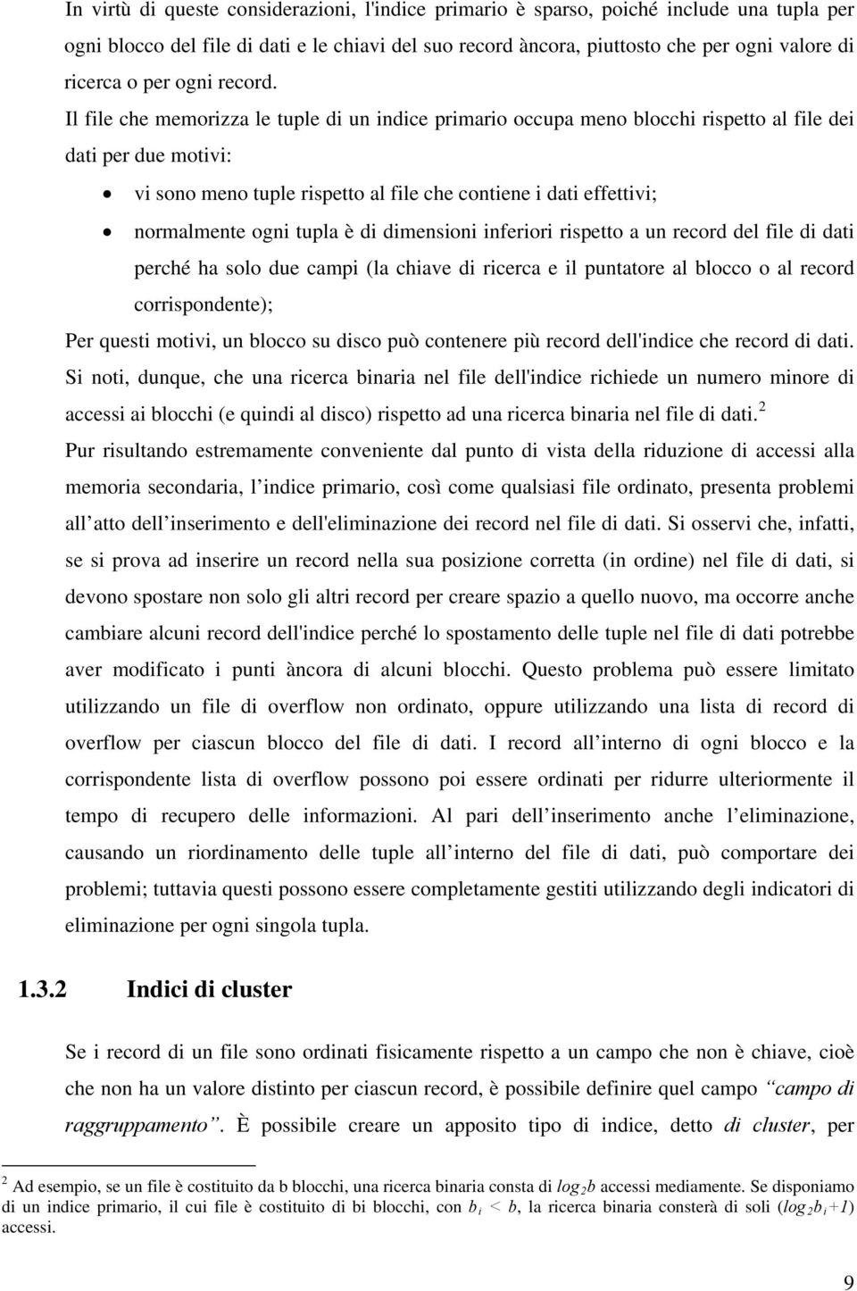 Il file che memorizza le tuple di un indice primario occupa meno blocchi rispetto al file dei dati per due motivi: vi sono meno tuple rispetto al file che contiene i dati effettivi; normalmente ogni