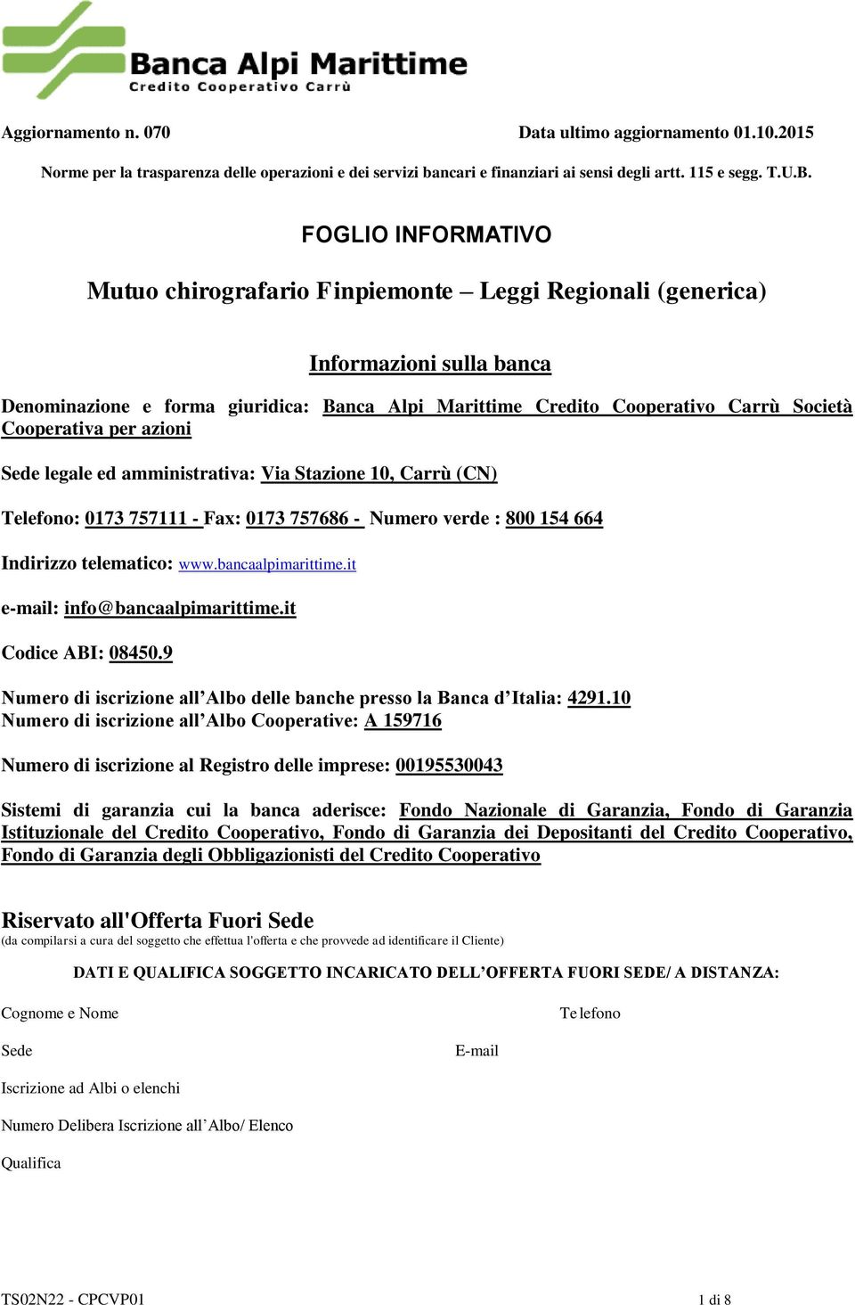 Cooperativa per azioni Sede legale ed amministrativa: Via Stazione 10, Carrù (CN) Telefono: 0173 757111 - Fax: 0173 757686 - Numero verde : 800 154 664 Indirizzo telematico: www.bancaalpimarittime.