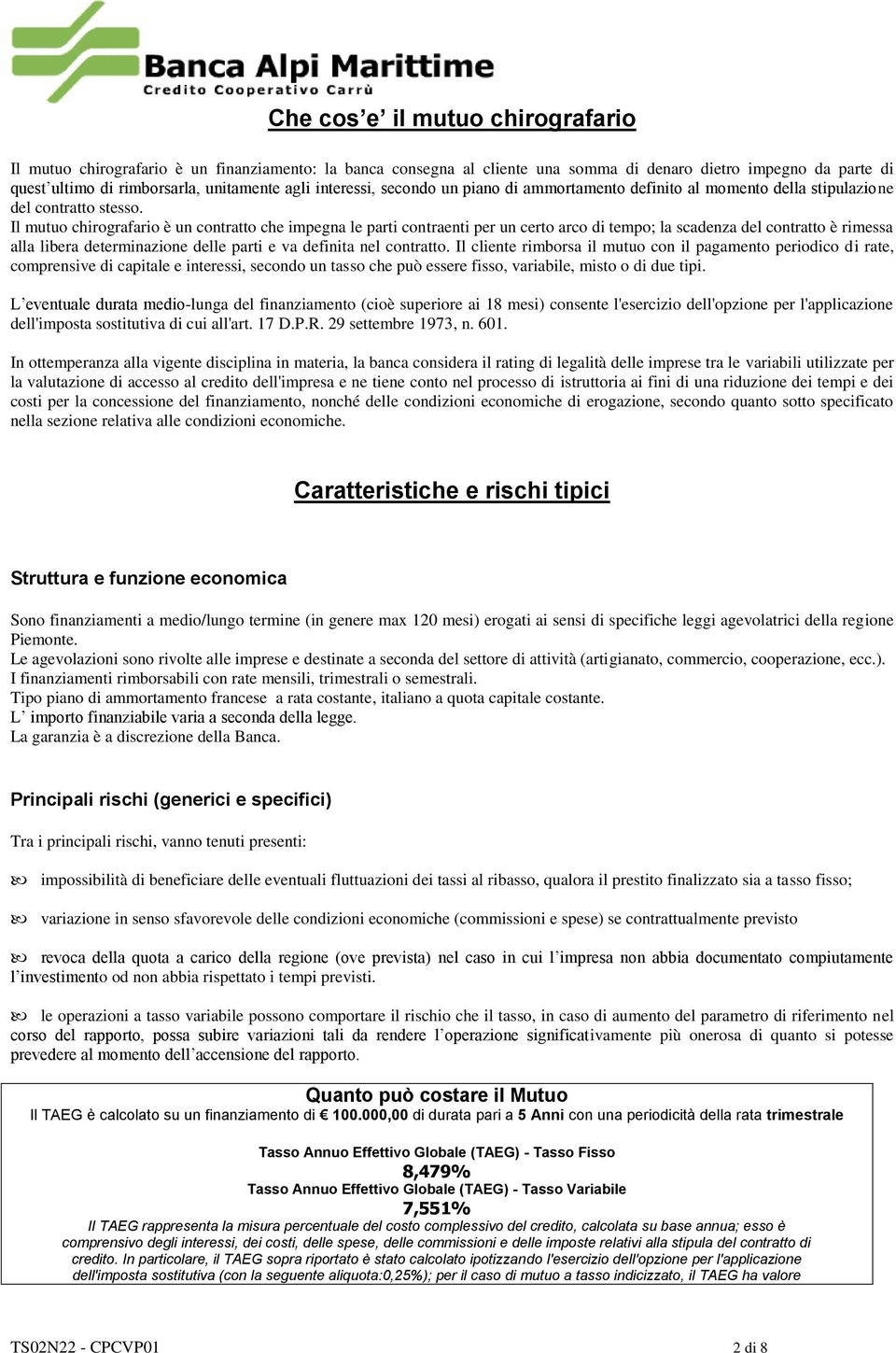 Il mutuo chirografario è un contratto che impegna le parti contraenti per un certo arco di tempo; la scadenza del contratto è rimessa alla libera determinazione delle parti e va definita nel