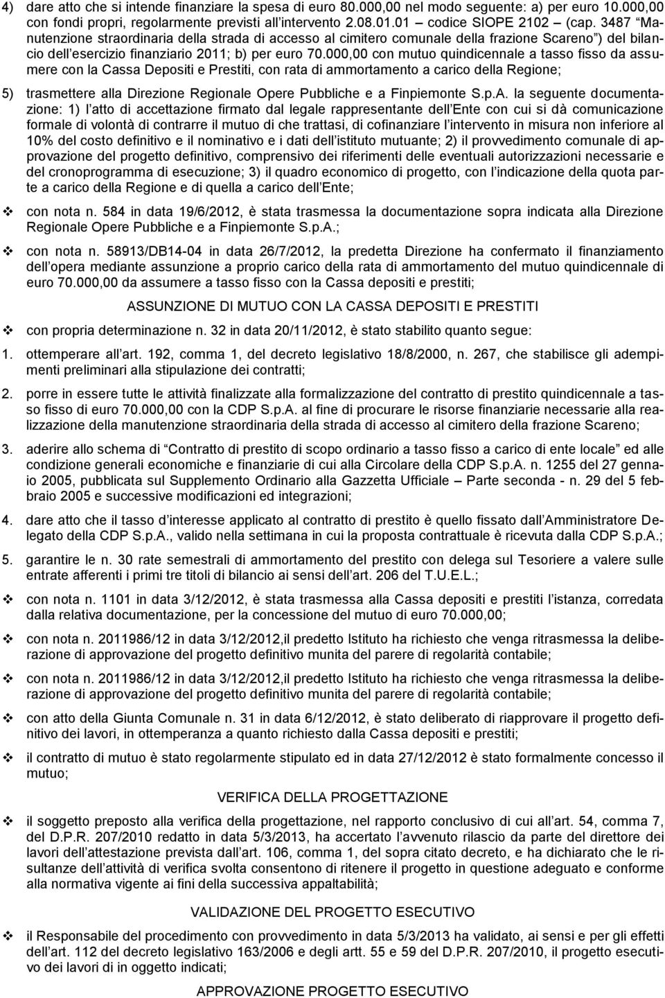 000,00 con mutuo quindicennale a tasso fisso da assumere con la Cassa Depositi e Prestiti, con rata di ammortamento a carico della Regione; 5) trasmettere alla Direzione Regionale Opere Pubbliche e a