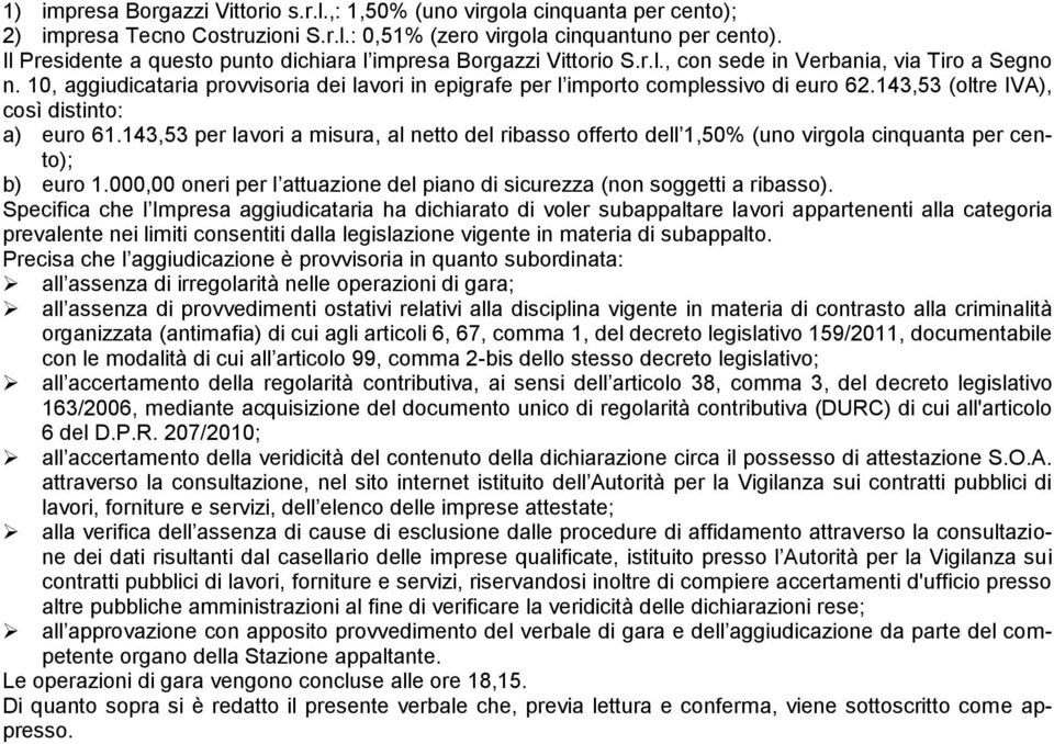 10, aggiudicataria provvisoria dei lavori in epigrafe per l importo complessivo di euro 62.143,53 (oltre IVA), così distinto: a) euro 61.