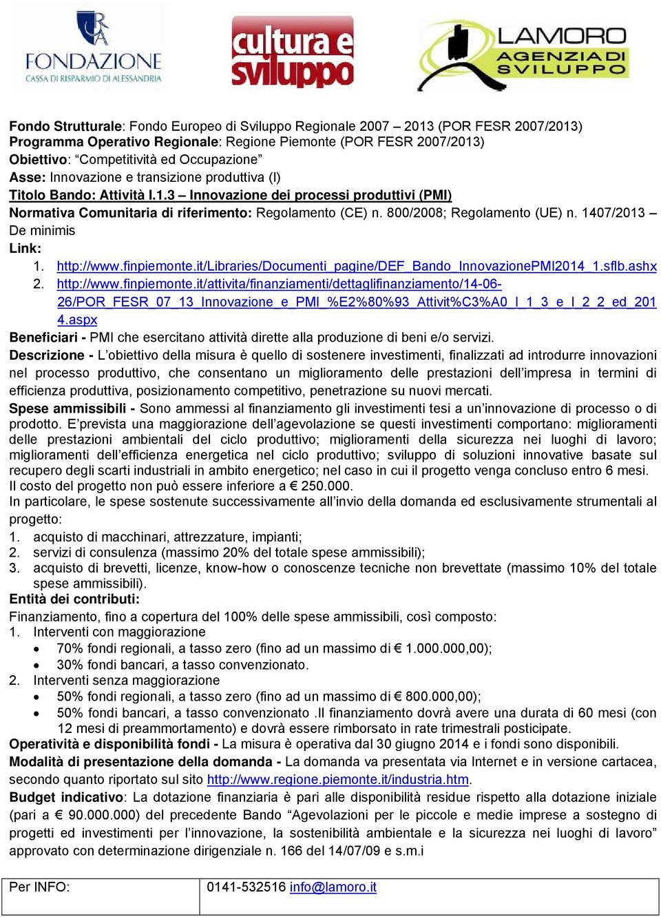 finpiemonte.it/libraries/documenti_pagine/def_bando_innovazionepmi2014_1.sflb.ashx 2. http://www.finpiemonte.it/attivita/finanziamenti/dettaglifinanziamento/14-06- 26/POR_FESR_07_13_Innovazione_e_PMI_%E2%80%93_Attivit%C3%A0_I_1_3_e_I_2_2_ed_201 4.