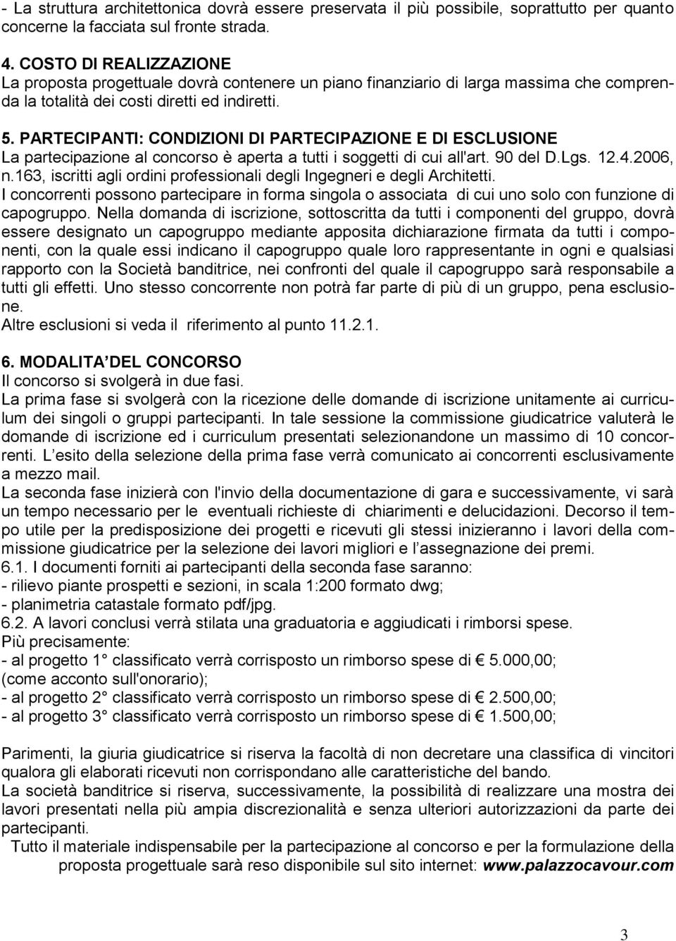 PARTECIPANTI: CONDIZIONI DI PARTECIPAZIONE E DI ESCLUSIONE La partecipazione al concorso è aperta a tutti i soggetti di cui all'art. 90 del D.Lgs. 12.4.2006, n.