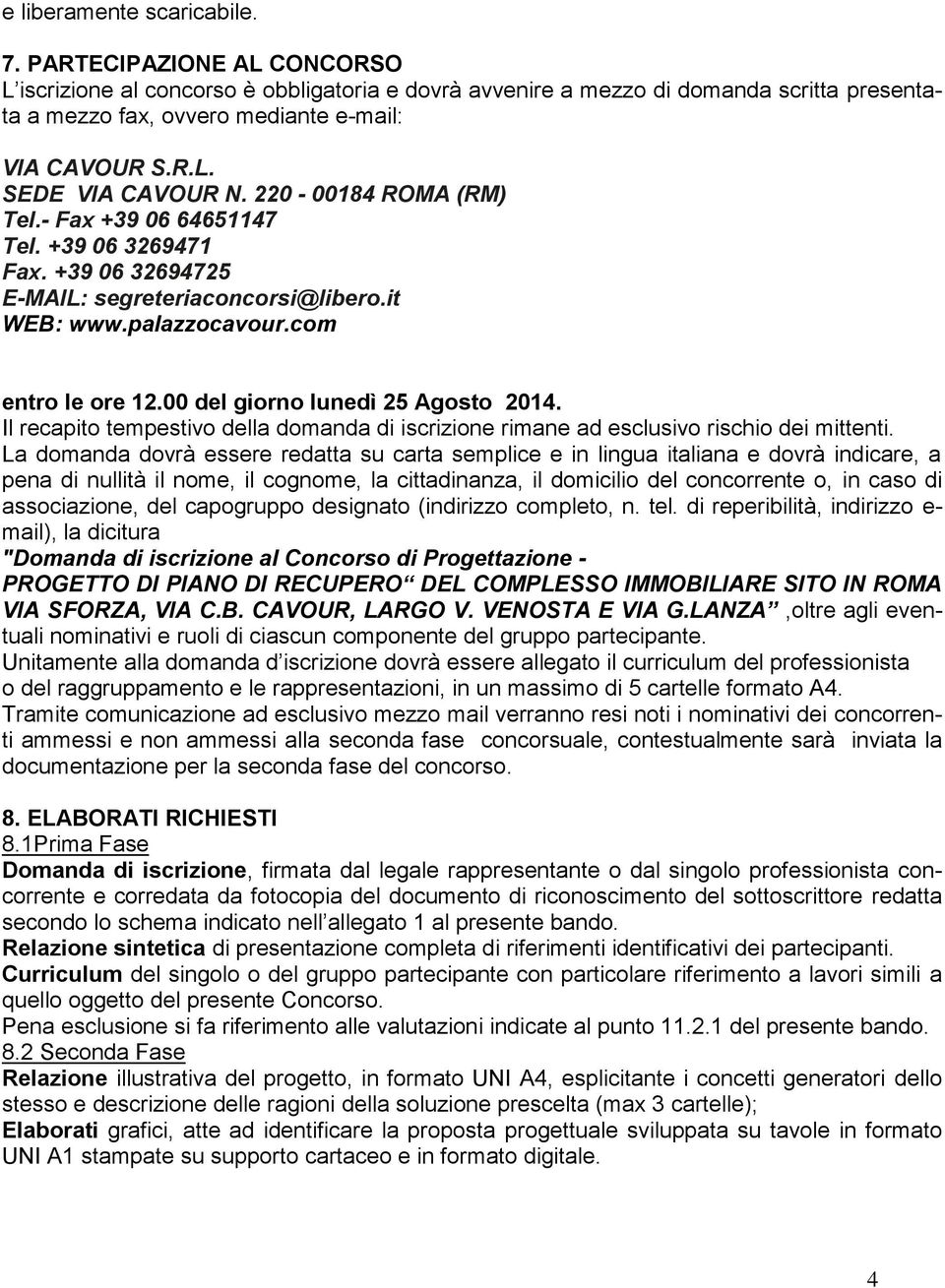 220-00184 ROMA (RM) Tel.- Fax +39 06 64651147 Tel. +39 06 3269471 Fax. +39 06 32694725 E-MAIL: segreteriaconcorsi@libero.it WEB: www.palazzocavour.com entro le ore 12.