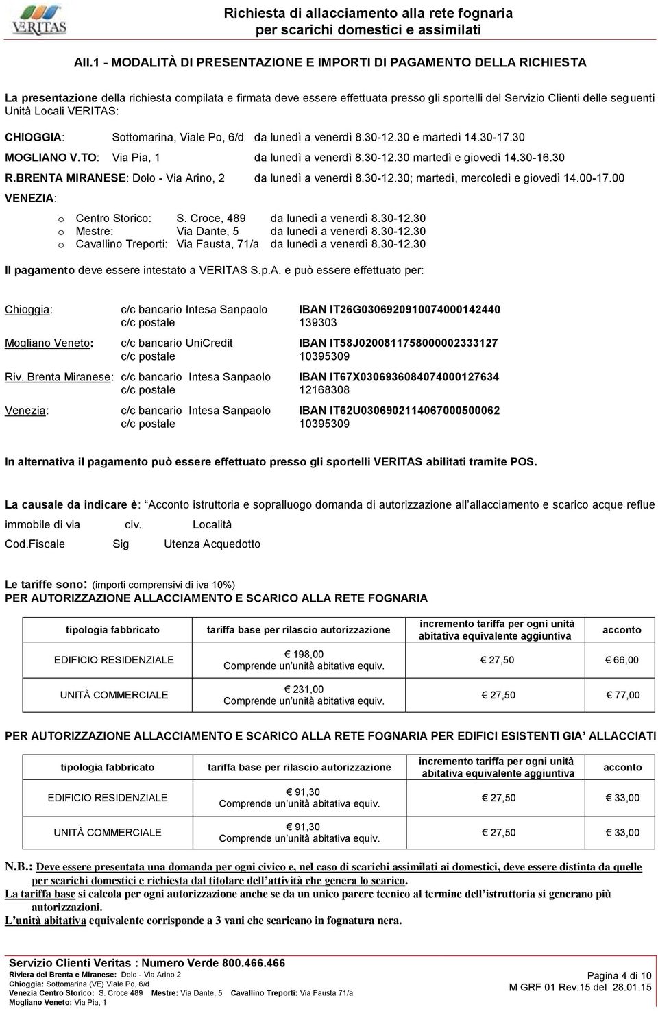 30-16.30 R.BRENTA MIRANESE: Dolo - Via Arino, 2 da lunedì a venerdì 8.30-12.30; martedì, mercoledì e giovedì 14.00-17.00 VENEZIA: o Centro Storico: S. Croce, 489 da lunedì a venerdì 8.30-12.30 o Mestre: Via Dante, 5 da lunedì a venerdì 8.